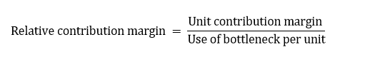 Formula: relative contribution margin = unit contribution margin / use of bottleneck per unit